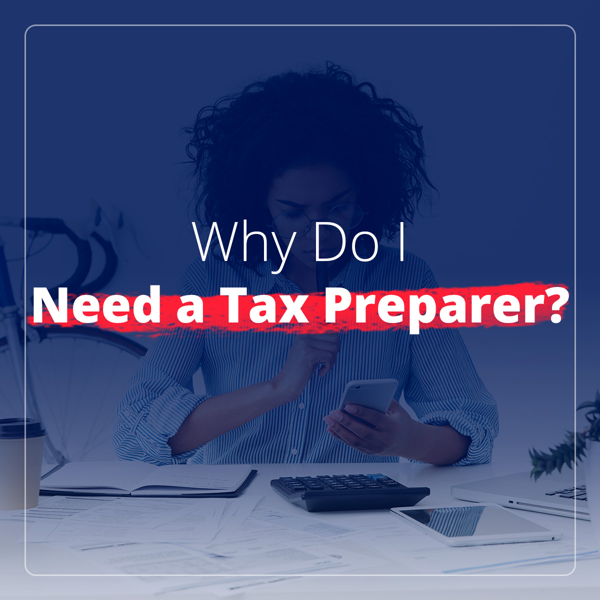 Why Do I Need a Tax Preparer?